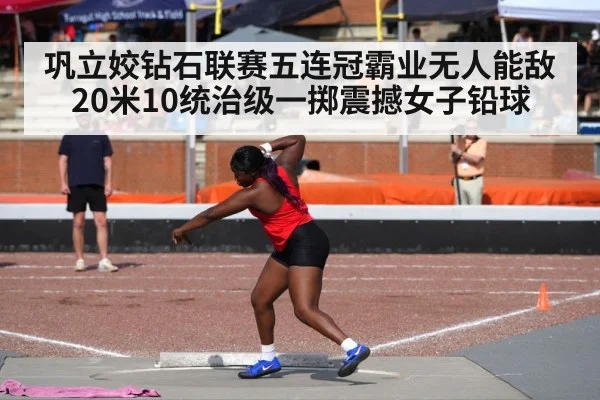 巩立姣钻石联赛五连冠霸业无人能敌 20米10统治级一掷震撼女子铅球